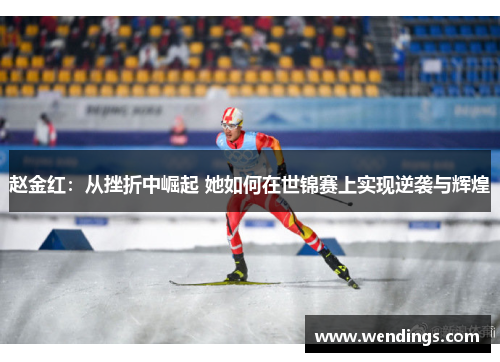 赵金红:从挫折中崛起 她如何在世锦赛上实现逆袭与辉煌 赵金红:从挫折中崛起 她如何在世锦赛上实现逆袭与辉煌