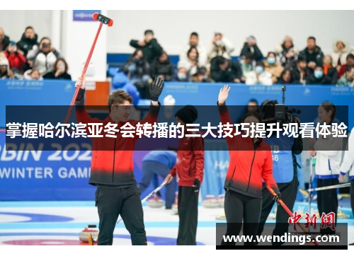 掌握哈尔滨亚冬会转播的三大技巧提升观看体验 掌握哈尔滨亚冬会转播的三大技巧提升观看体验