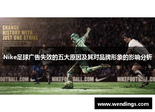 Nike足球广告失效的五大原因及其对品牌形象的影响分析 Nike足球广告失效的五大原因及其对品牌形象的影响分析