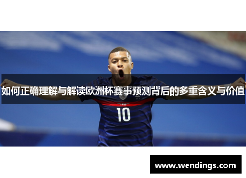 如何正确理解与解读欧洲杯赛事预测背后的多重含义与价值 如何正确理解与解读欧洲杯赛事预测背后的多重含义与价值