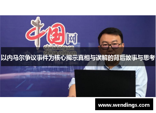以内马尔争议事件为核心揭示真相与误解的背后故事与思考