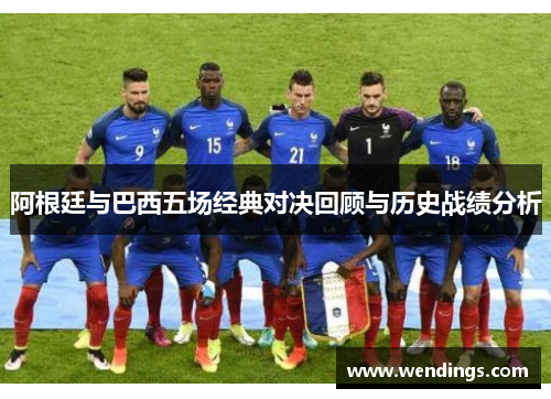 阿根廷与巴西五场经典对决回顾与历史战绩分析 阿根廷与巴西五场经典对决回顾与历史战绩分析