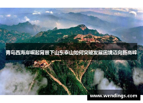 青岛西海岸崛起背景下山东泰山如何突破发展困境迈向新高峰