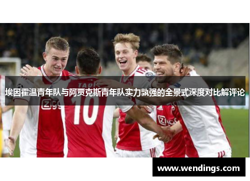 埃因霍温青年队与阿贾克斯青年队实力孰强的全景式深度对比解评论 埃因霍温青年队与阿贾克斯青年队实力孰强的全景式深度对比解评论