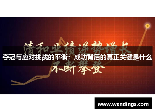 夺冠与应对挑战的平衡:成功背后的真正关键是什么 夺冠与应对挑战的平衡:成功背后的真正关键是什么