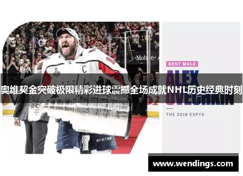 奥维契金突破极限精彩进球震撼全场成就NHL历史经典时刻 奥维契金突破极限精彩进球震撼全场成就NHL历史经典时刻
