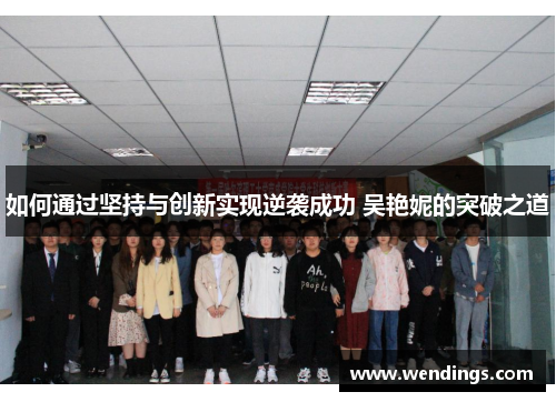 如何通过坚持与创新实现逆袭成功 吴艳妮的突破之道