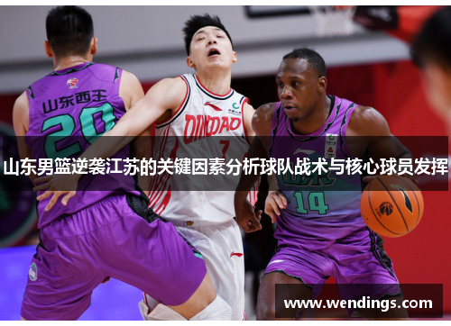 山东男篮逆袭江苏的关键因素分析球队战术与核心球员发挥 山东男篮逆袭江苏的关键因素分析球队战术与核心球员发挥