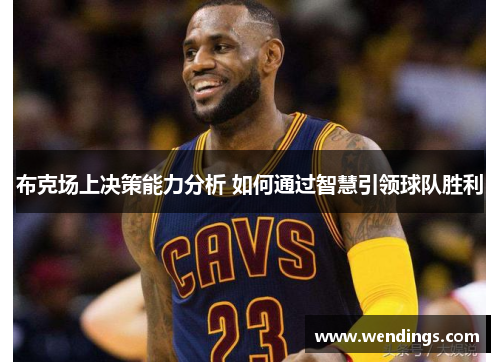 布克场上决策能力分析 如何通过智慧引领球队胜利